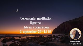 Ceremoniel meditation  Nymåne i Løven  Jomfruen 3 Sept 2024 [upl. by Dweck]