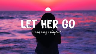 Let Her Go ♫ Sad songs playlist for broken hearts  Depressing Songs 2023 That Will Make You Cry [upl. by Saltsman]