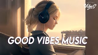 Good Vibes Music 🌻 Top 100 Chill Out Songs Playlist  New Tiktok Songs With Lyrics [upl. by Adyam]