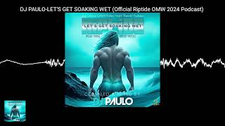 DJ PAULOLETS GET SOAKING WET Official Riptide OMW 2024 Podcast [upl. by Eedna]