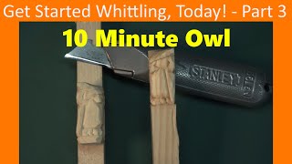 Get Started Whittling Today  Part 3 10 Minute Owl [upl. by Godart212]