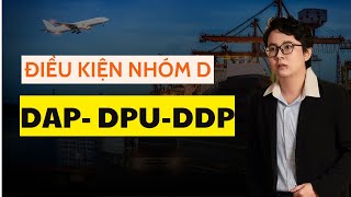 CÁC ĐIỀU KIỆN NHÓM D  DAP  DUP  DDP  INCOTERMS [upl. by Ayomat]