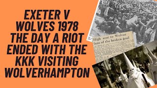 Exeter v Wolves 1978  The Day A Riot Ended With The kkk Visiting Wolverhampton [upl. by Nuoras767]