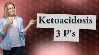 What are the 3 Ps of ketoacidosis [upl. by Htrahddis]