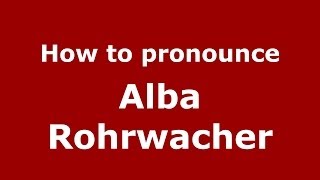 How to pronounce Alba Rohrwacher ItalianItaly  PronounceNamescom [upl. by Koch]