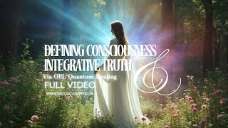 Defining Consciousness and Integrative Truth via OPL Quantum Healing FULL VIDEO [upl. by Kirsten]