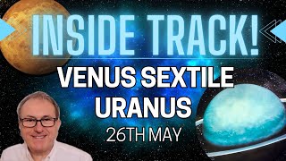 Venus Sextile Uranus 26th May 2023  INSIDE TRACK VIDEO [upl. by Amzaj2]