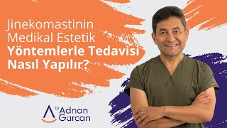 Jinekomastinin Medikal Estetik Yöntemlerle Tedavisi Nasıl Yapılır  Dr Adnan Gürcan [upl. by Ronnie913]