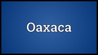 Oaxaca Meaning [upl. by Zorana614]