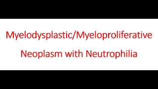 Myelodysplastic Myeloproliferative Neoplasm with Neutrophilia [upl. by Younger302]