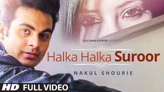 Exclusive Halka Halka Suroor Full Video Song By Nakul Shourie [upl. by Eppilihp]