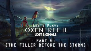 Lets Play OXENFREE II  LOST SIGNALS  Part 6 THE FILLER BEFORE THE STORM [upl. by Carmelle]