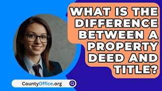 What Is The Difference Between A Property Deed And Title  CountyOfficeorg [upl. by Cykana]