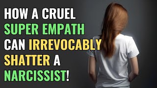 How a Cruel Super Empath Can Irrevocably Shatter a Narcissist  NPD  Healing  Empaths Refuge [upl. by Ibrek]