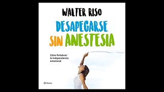 Desapegarse sin anestesia Audiolibro 🎧 de Walter Riso  Cómo fortalecer la independencia emocional [upl. by Laine]