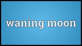 Waning moon Meaning [upl. by Yoj]