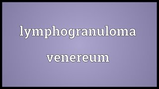 Lymphogranuloma venereum Meaning [upl. by Arihsay389]