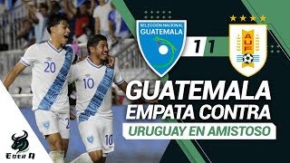 🇬🇹Guatemala 1 vs 1 Uruguay🇺🇾 Amistoso Internacional Empate con amargo sabor🤬😓 [upl. by Enella]