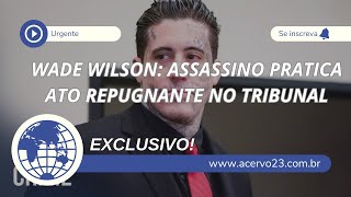 Wade Wilson Duplo Assassino Vil se Torna Viral Após Ato Repugnante no Tribunal [upl. by Knowle]