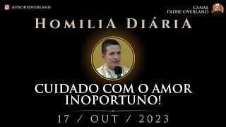 Cuidado com o amor inoportuno Pe Overland  Homilia  17102023 [upl. by Eintruoc926]