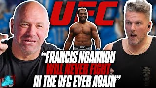 Dana White Says Francis Ngannou Will Never Fight In The UFC Again  Pat McAfee Show [upl. by Coy]