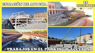 🚧 TRABAJOS EN EL PARKING Y NUEVOS ACCESOS  OBRAS ESTACIÓN DE ATOCHA  MADRID 15 DICIEMBRE 2023 🚧 [upl. by Curr]