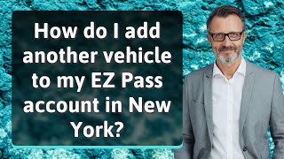 How do I add another vehicle to my EZ Pass account in New York [upl. by Enilemme]