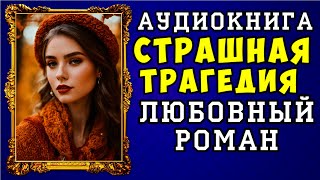 😱 АУДИОКНИГА ЛЮБОВНЫЙ РОМАН СТРАШНАЯ ТРАГЕДИЯ 😱 ПОЛНАЯ ВЕРСИЯ 😱 НОВИНКА 2023 😱 [upl. by Waldemar]