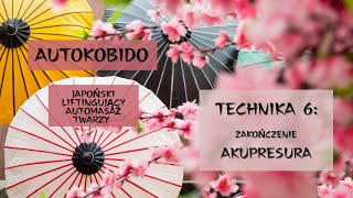 AutoKobido japoński liftingujący masaż twarzy Technika 6  Akupresura zakończenie automasaż [upl. by Oirasec]