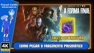 Destiny 2 A Forma Final  Como Pegar o Fragmento Prismático Faceta de Bravura [upl. by Gamal]