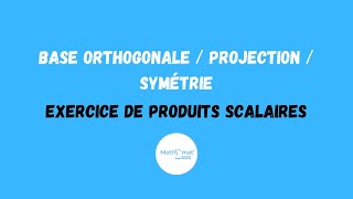 BASE ORTHOGONALE  PROJECTION  SYMÉTRIE  EXERCICE DE PRODUITS SCALAIRES [upl. by Lorin667]