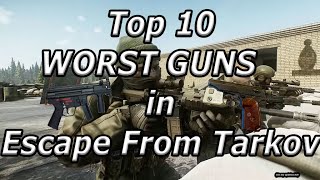 Top 10 WORST Guns in Escape From Tarkov READ DESCRIPTION [upl. by Annailuj]