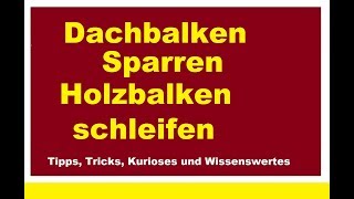 Dachbalken Dachsparren Sparren abschleifen Holzbalken Dachstuhl Balken schleifen [upl. by Willey119]