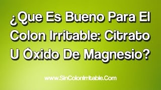 ¿Que Es Bueno Para El Colon Irritable Citrato U Óxido De Magnesio [upl. by Llertnov]