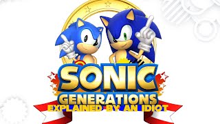 Sonic Generations Explained By An Idiot [upl. by Kung]