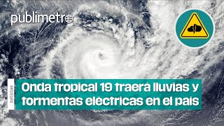 ¡Prepárate Onda tropical 19 traerá lluvias y tormentas eléctricas en el país [upl. by Enier841]