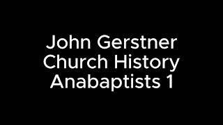 Gerstner Church History Anabaptists 1 [upl. by Hannahoj582]