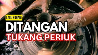 DITANGAN TUKANG PERIUK I Lagu Rohani Kristen [upl. by Yuht330]