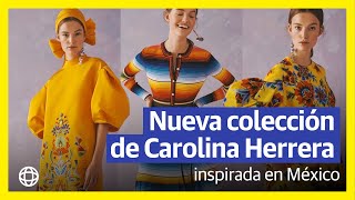 Nueva colección de Carolina Herrera inspirada en México [upl. by Anehc549]