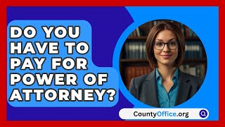 Do You Have To Pay For Power Of Attorney  CountyOfficeorg [upl. by Yasdnyl]