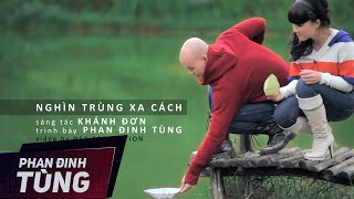 Nghìn Trùng Xa Cách  Phan Đinh Tùng  Official MV [upl. by Sly]