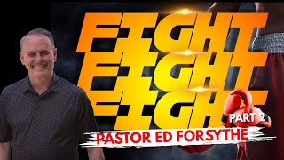 Fight Fight Fight Pt 2 I Pastor Ed Forsythe [upl. by Marteena]