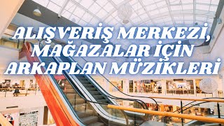 ALIŞVERİŞ MERKEZİ MAĞAZALAR İÇİN ARKAPLAN MÜZİKLERİ Mağaza Fon Müzikleri [upl. by Jule]