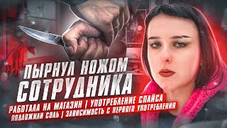 ПЫРНУЛ НОЖОМ СОТРУДНИКА  РАБОТАЛА НА МАГАЗИН  УПОТРЕБЛЕНИЕ СПАЙСА  ПОДЛОЖИЛИ СОЛЬ [upl. by Astrid309]