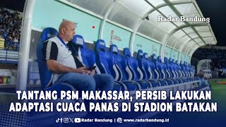 Tantang PSM Makassar Persib Lakukan Adaptasi Cuaca Panas di Stadion Batakan [upl. by Eidahs]