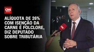 Alíquota de 26 com isenção da carne é folclore diz deputado sobre tributária  CNN PRIME TIME [upl. by Duster779]