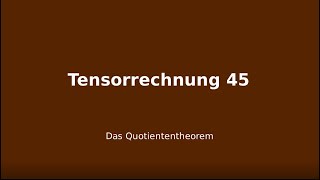 Das Quotiententheorem Tensorrechnung 45 [upl. by Ybeloc221]