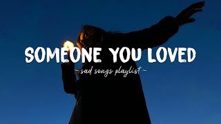 Someone You Loved ♫ Sad songs playlist for broken hearts  Depressing Songs That Will Make You Cry [upl. by Earehc]