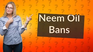 Why is neem oil banned [upl. by Adyaj]