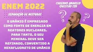 ENEM 2022  O urânio é empregado como fonte de energia em reatores nucleares hexafluoreto de urânio [upl. by Vigen647]